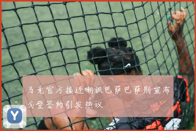 马竞官方接连嘲讽巴萨巴萨则宣布戈登签约引发热议