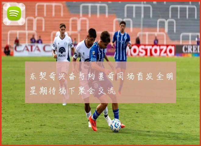 东契奇兴奋与约基奇同场首发全明星期待场下聚会交流